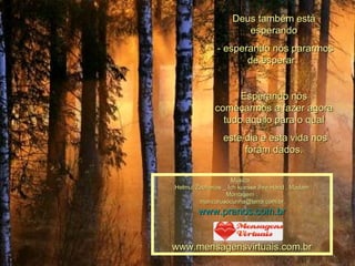 Deus também está esperando - esperando nós pararmos de esperar.  Esperando nós começarmos a fazer agora tudo aquilo para o qual este dia e esta vida nos foram dados. 00 00 00 00 00 00 00 00 00 Música : Helmut Zacharias _ Ich kuesse Ihre Hand , Madam Montagem : [email_address] www.pranos.com.br www.mensagensvirtuais.com.br 