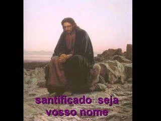 santificado  seja vosso nome 