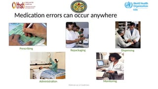 Rational use of medicines
Medication errors can occur anywhere
Prescribing
Repackaging Dispensing
Administration Monitoring
 