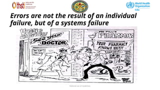 Rational use of medicines
Errors are not the result of an individual
failure, but of a systems failure
 