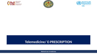 Telemedicine/ E-PRESCRIPTION
Rational use of medicines
 