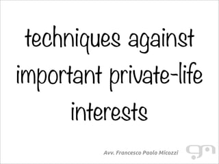 techniques against
important private-life
interests
Avv. Francesco Paolo Micozzi
 