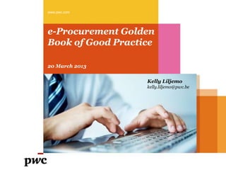 www.pwc.com




e-Procurement Golden
Book of Good Practice

20 March 2013


                   Kelly Liljemo
                   kelly.liljemo@pwc.be
 