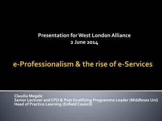 Presentation for West London Alliance
2 June 2014
Claudia Megele
Senior Lecturer and CPD & Post Qualifying Programme Leader (Middlesex Uni)
Head of Practice Learning (Enfield Council)
 