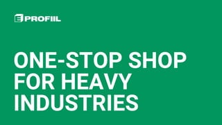 ONE-STOP SHOP
FOR HEAVY
INDUSTRIES
 