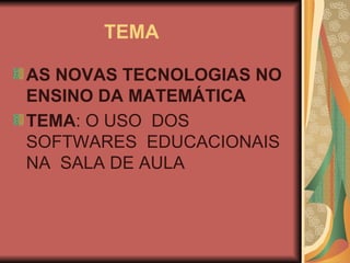 TEMA AS NOVAS TECNOLOGIAS NO ENSINO DA MATEMÁTICA   TEMA : O USO  DOS SOFTWARES  EDUCACIONAIS  NA  SALA DE AULA   