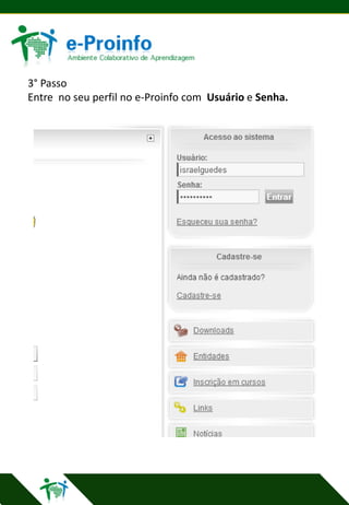 3° Passo
Entre no seu perfil no e-Proinfo com Usuário e Senha.

 