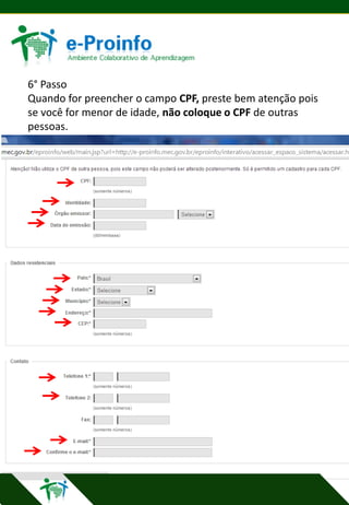 6° Passo
Quando for preencher o campo CPF, preste bem atenção pois
se você for menor de idade, não coloque o CPF de outras
pessoas.

 