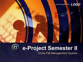 www.themegallery.com
                                        LOGO




e-Project Semester II
     Crime File Management System
 