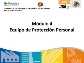 Módulo 4
Equipo de Protección Personal
 