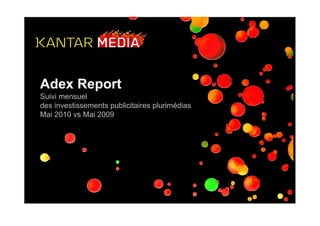 Adex Report
Suivi mensuel
des investissements publicitaires plurimédias
Mai 2010 vs Mai 2009
 