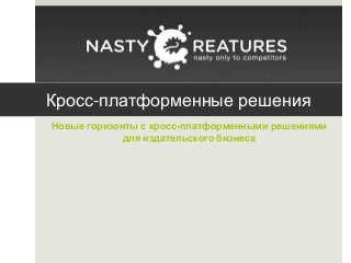 Кросс-платформенные решения
Новые горизонты с кросс-платформенными решениями
для издательского бизнеса

 