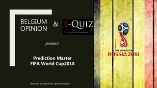 BELGIUM
OPINION
Powered by Votick the Opinion Engine
Prediction Master
FIFA World Cup2018
&
present
 