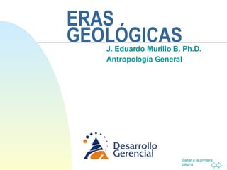ERAS GEOLÓGICAS J. Eduardo Murillo B. Ph.D. Antropología General 
