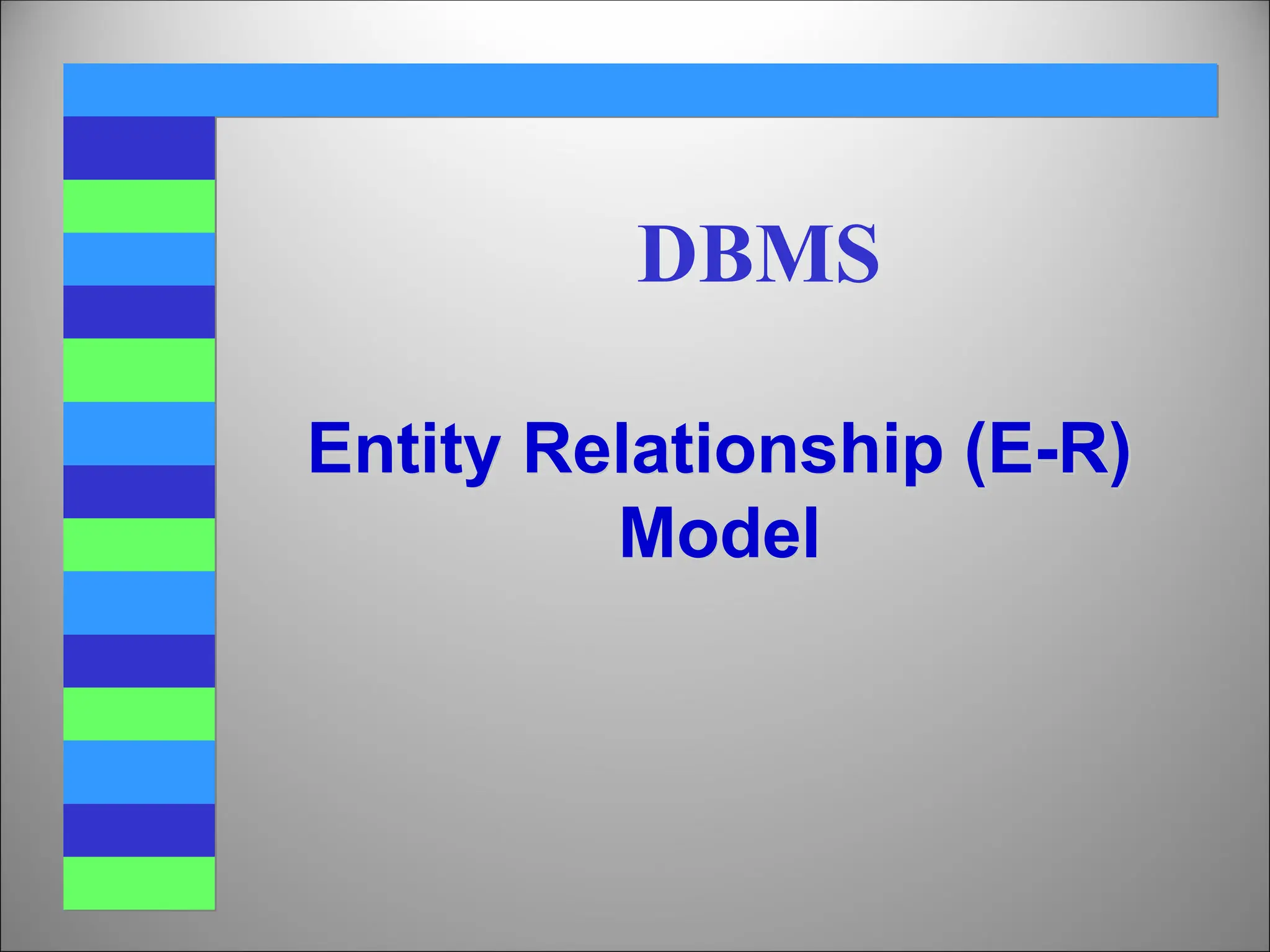 Entity Relationship (E-R)
Model
DBMS
 