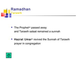 Ramadhan
Tarawih
 The Prophetsaw
passed away
and Tarawih salaat remained a sunnah
 Hazrat Umarra
revived the Sunnah of Tarawih
prayer in congregation
 