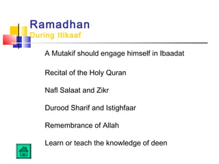 Ramadhan
During Itikaaf
A Mutakif should engage himself in Ibaadat 
Recital of the Holy Quran
Nafl Salaat and Zikr
 
Durood Sharif and Istighfaar
 
Remembrance of Allah
Learn or teach the knowledge of deen
 