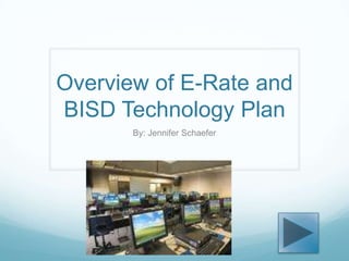Overview of E-Rate and BISD Technology Plan By: Jennifer Schaefer 