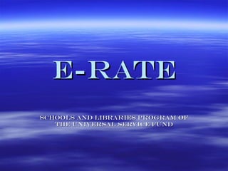 E-Rate Schools and Libraries Program of the Universal Service Fund 