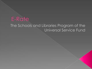 E-Rate The Schools and Libraries Program of the Universal Service Fund 