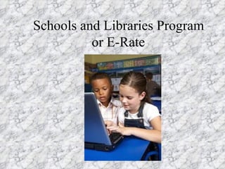 Schools and Libraries Program  or E-Rate 