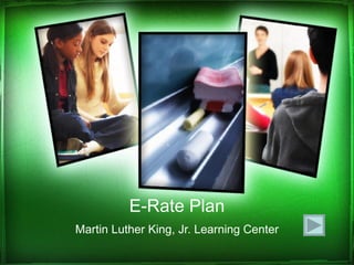 E-Rate Plan Martin Luther King, Jr. Learning Center 