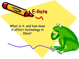 E-Rate What is it, and how does it affect technology in Klein? 