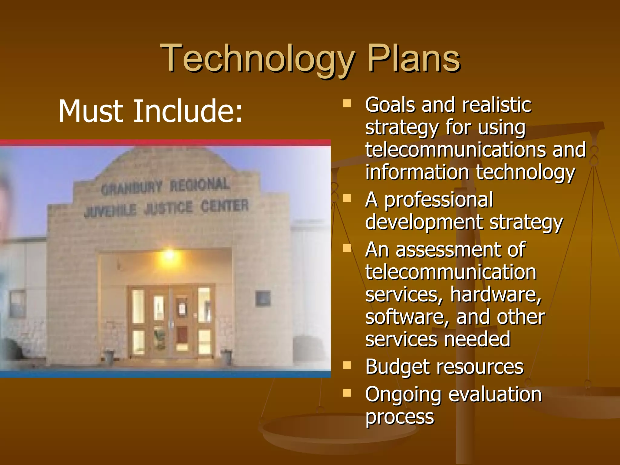 Technology Plans Goals and realistic strategy for using telecommunications and information technology A professional development strategy An assessment of telecommunication services, hardware, software, and other services needed Budget resources Ongoing evaluation process Must Include: 