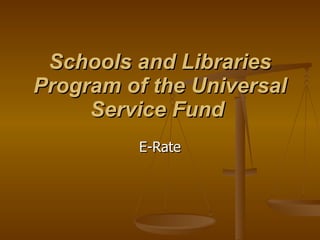 Schools and Libraries Program of the Universal Service Fund   E-Rate 