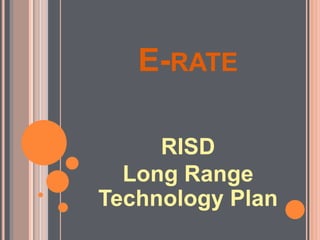 E-RATE

     RISD
  Long Range
Technology Plan
 