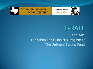 E-RATE  2011-2012 The Schools and Libraries Program of The Universal Service Fund  