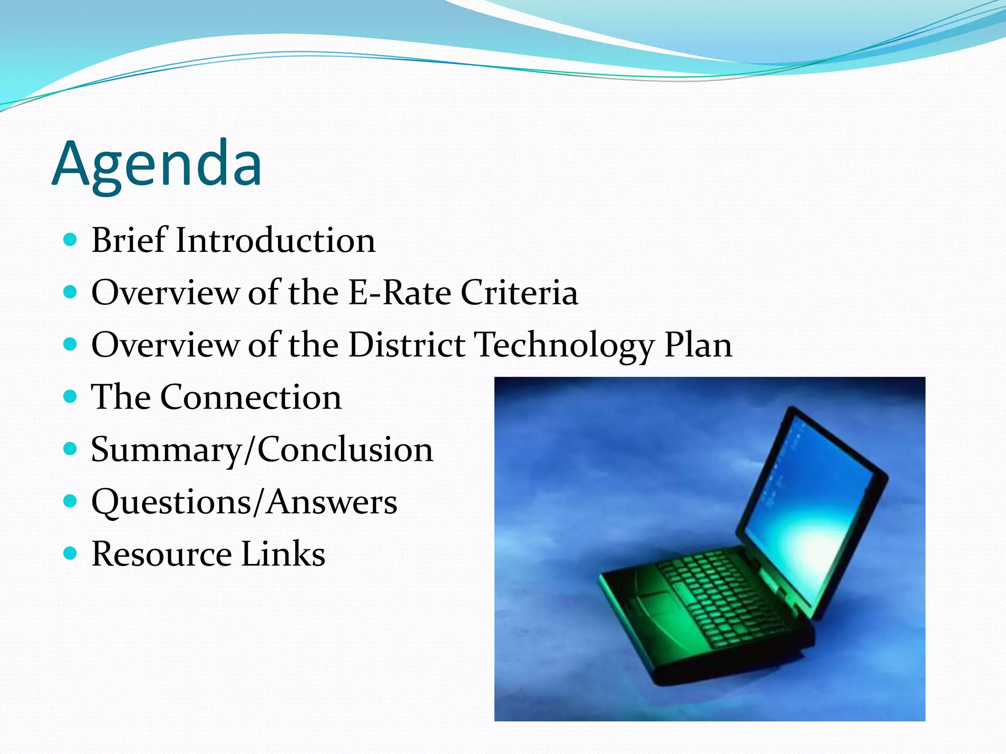 Agenda Brief Introduction Overview of the E-Rate Criteria Overview of the District Technology Plan The ConnectionSummary/ConclusionQuestions/AnswersResource Links