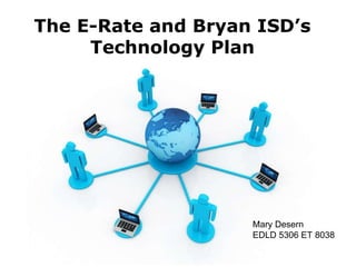 Free Powerpoint Templates The E-Rate and Bryan ISD’s Technology Plan Mary Desern EDLD 5306 ET 8038 