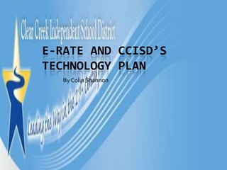 E-Rate and CCISD’s Technology Plan By Colin Shannon 
