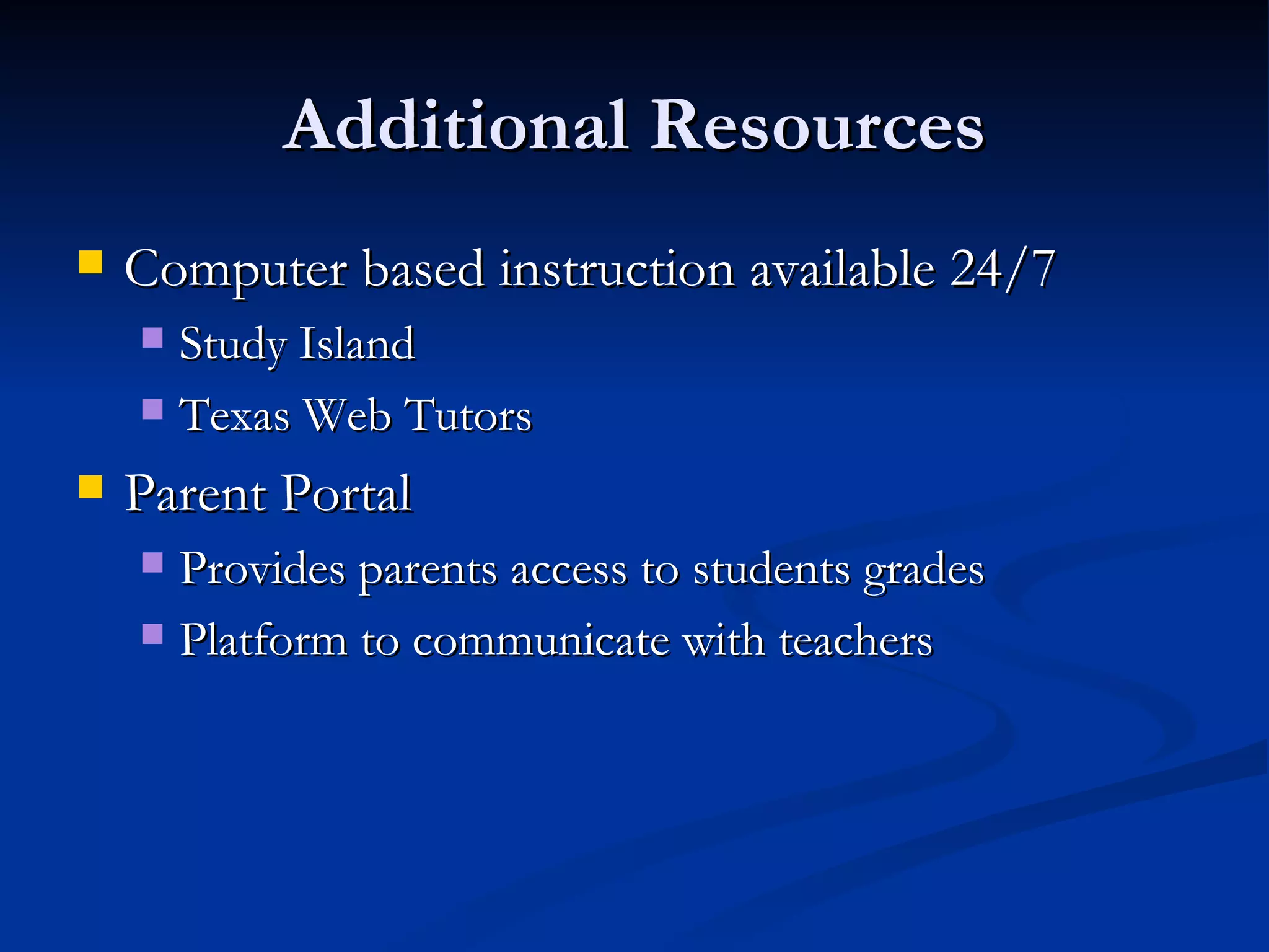 Additional Resources Computer based instruction available 24/7 Study Island Texas Web Tutors Parent Portal Provides parents access to students grades Platform to communicate with teachers 