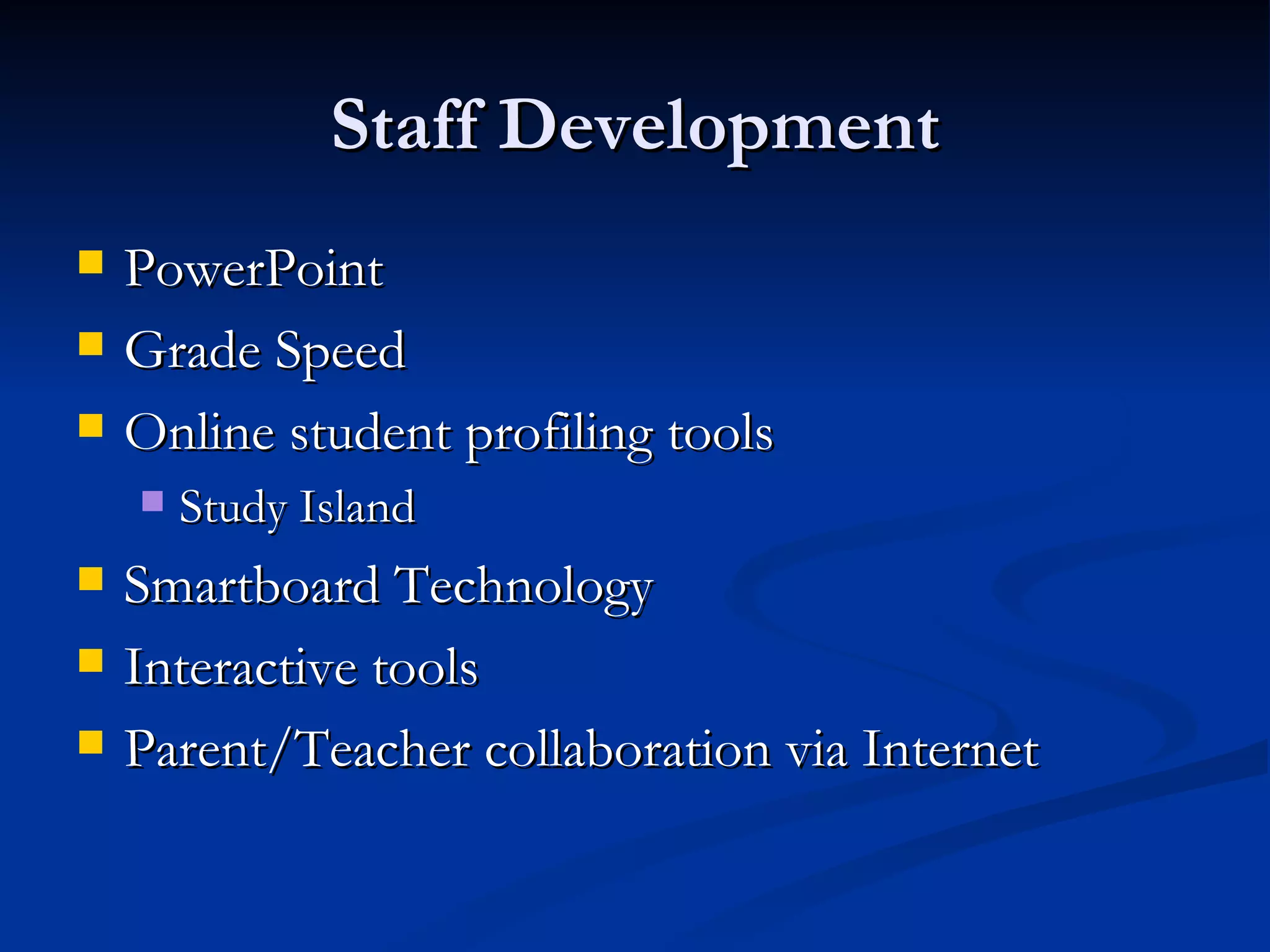 Staff Development PowerPoint  Grade Speed Online student profiling tools Study Island Smartboard Technology Interactive tools Parent/Teacher collaboration via Internet 