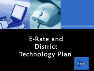 E-Rate and District Technology Plan   Begin  