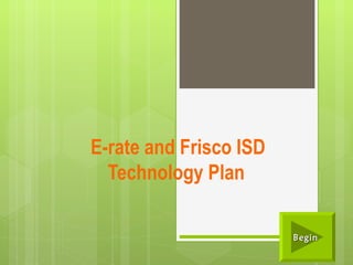 E-rate and Frisco ISD Technology Plan   Begin  