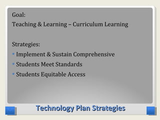 Technology Plan Strategies Goal: Teaching & Learning – Curriculum Learning  Strategies: Implement & Sustain Comprehensive Students Meet Standards Students Equitable Access 
