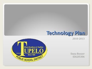 Technology Plan 2010-2013 Dana Boozer EDLD5306 