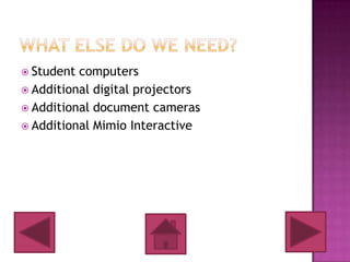  Student computers
 Additional digital projectors
 Additional document cameras
 Additional Mimio Interactive
 