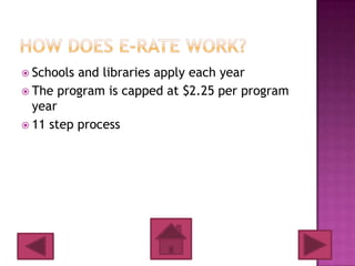  Schools and libraries apply each year
 The program is capped at $2.25 per program
  year
 11 step process
 