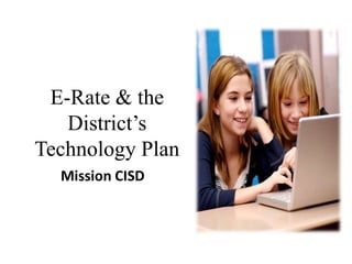 E-Rate & the
District’s
Technology Plan
Mission CISD
 