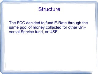 Telecommunications Act of 1996 The E-Rate fund was authorized as part of the Telecommunications Act of 1996. Section 254 which provides universal service to everyone at reasonable rates