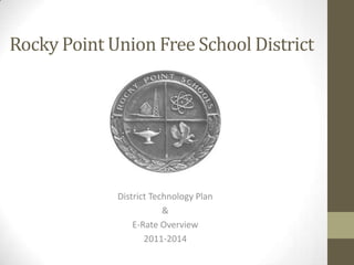 Rocky Point Union Free School District




             District Technology Plan
                         &
                 E-Rate Overview
                    2011-2014
 
