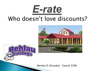 Who doesn’t love discounts? E-rate Monika O .Gonzalez   Course 5306 