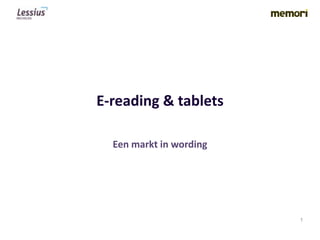 E-reading & tablets

  Een markt in wording




                         1
 