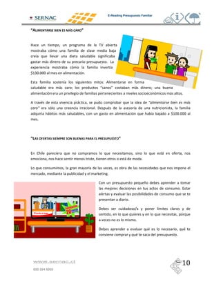 E-Reading Presupuesto Familiar




0                        8           9           3


9                                                                      A
                                                                                       )
     #
                 (                                                             & -
 2                                                                               #
E+C,&,,,                                             &

                                 #                                         =
                             (           F                             :           ;                   (           F
                                                                                                                               (           &

                                             (
         /                                                       & B                                   #
             #       (           (                                                                                 #   )       E+,,&,,,
      &



0            7               1           8               1        1            1           3


      3                                                                                                                    (
                                                                                               (           &

-                                                            #
                                                                  G            &

                                                                   3                                           *
                                                                                   )                                                   &

                                                                                                   &

                                                                   B                                   $               #

                                                                                                       &

                                                                   B
                                                                                                                                   &




    www.sernac.cl

    600 594 6000
 