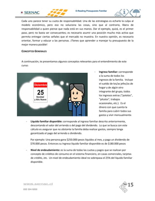 E-Reading Presupuesto Familiar




3                                                                    &H

                                                            (                  &B              )                (
                                                   F                                                                (
                                          *                                      &
                                                       &?                                          )
     )                           @

              1




          =

                                                                                     0     #A          .   !!
                                                                                                           ,

                                                                                                                             & .
                                                                                                                $       )          $
                                                                                                            !

                                                                                                            2           K:             ;
                                                                                          :            ;        )
                                                                                                                &M&



                                                                                                                                       &

      0            B ! .
                   = $          !! $! - #! ,
                                ,
                                                                                         & -
                   (
                                                                     &

                  /    )        =H                 E45,&,,,               #
                  E8,&,,,         &            .       #                                               E+L,&,,,

      0            ! ,$
                   4        #$        $   !#
                                                                                                                                   )
                                  & H                                                              456          #
                            &




    www.sernac.cl

    600 594 6000
 