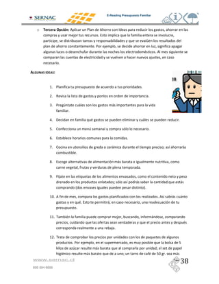 E-Reading Presupuesto Familiar




  o                 - !#                            /                                .
                                )                                &
                                                                                                                  !
                                                            &/       )
                                                                                                                              &
                                                                                                                          )
                    &




          +& /                                                                                           &

          4& 1                                                                                                    &

          C& /          !               (                                    (
                            &

          O& B                                                                                               (                                       &

          5& 3                                          !                                                             &

          Q&                                                                                 &

          8& 3                                                               (                                                         F #                   (
                                    &

          L&                                                                         (
                                                                                                     &

          W& >#
              )
                                                                                 F           #   (                                                       (
                                    K                                                                        M&

          +,&                                                                                                                     &    #     (           (
                                            &                            (
                                    &

          ++&                                                                        )                                    (

                                                                             )&

          +4&
                                &/              )                                                                                                    5
                G               !                           (                                                                     F
                                                    (                                    F                                        5,   &         (
www.sernac.cl

600 594 6000
 